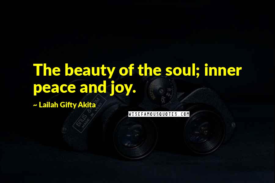 Lailah Gifty Akita Quotes: The beauty of the soul; inner peace and joy.