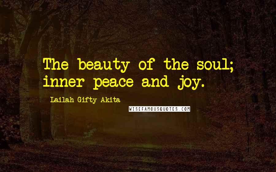 Lailah Gifty Akita Quotes: The beauty of the soul; inner peace and joy.