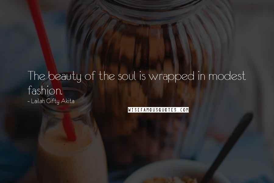 Lailah Gifty Akita Quotes: The beauty of the soul is wrapped in modest fashion.