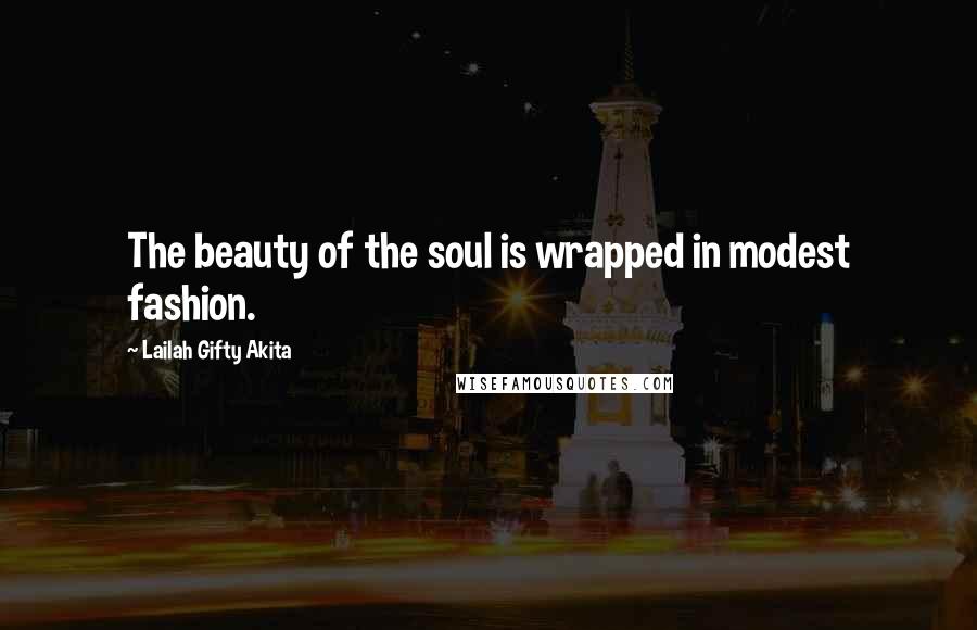 Lailah Gifty Akita Quotes: The beauty of the soul is wrapped in modest fashion.