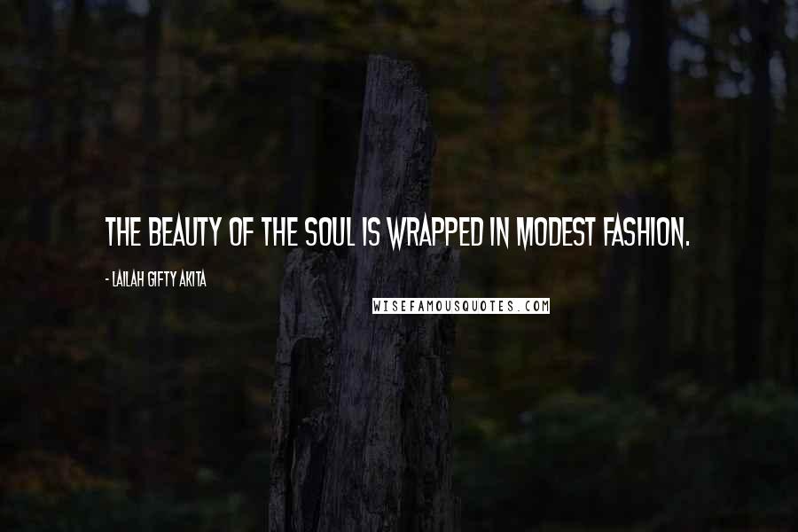 Lailah Gifty Akita Quotes: The beauty of the soul is wrapped in modest fashion.