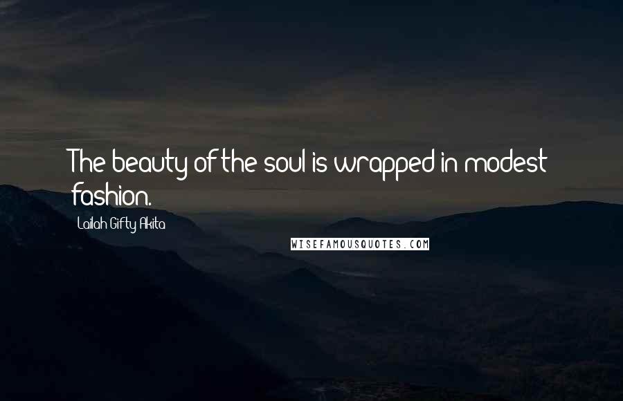 Lailah Gifty Akita Quotes: The beauty of the soul is wrapped in modest fashion.