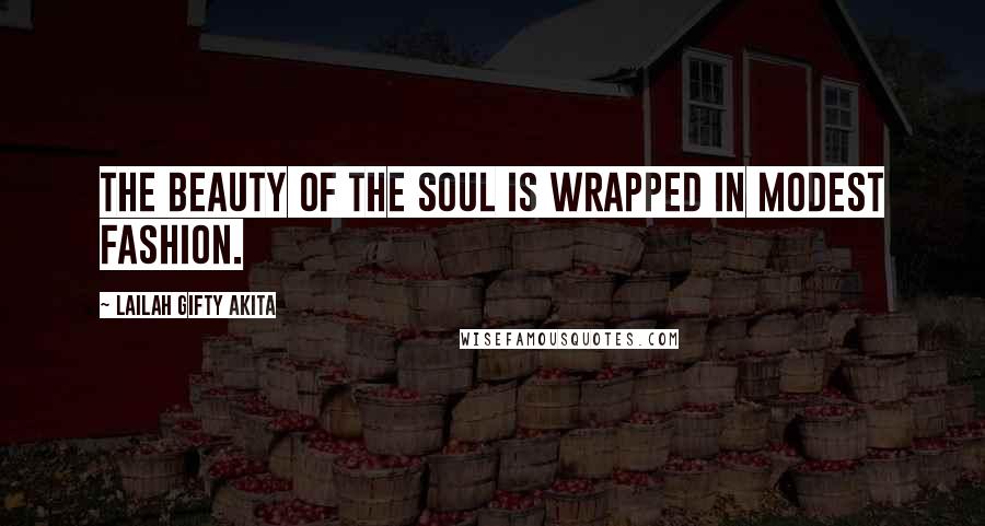 Lailah Gifty Akita Quotes: The beauty of the soul is wrapped in modest fashion.