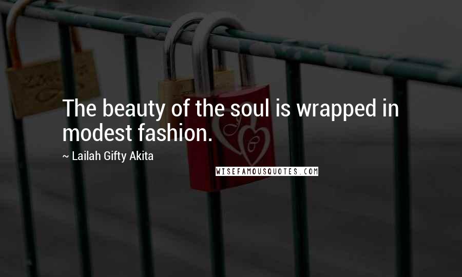 Lailah Gifty Akita Quotes: The beauty of the soul is wrapped in modest fashion.