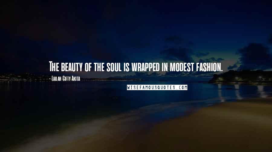 Lailah Gifty Akita Quotes: The beauty of the soul is wrapped in modest fashion.