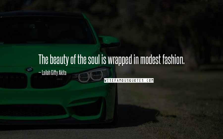 Lailah Gifty Akita Quotes: The beauty of the soul is wrapped in modest fashion.