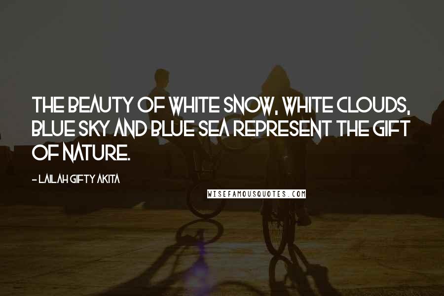 Lailah Gifty Akita Quotes: The beauty of white snow, white clouds, blue sky and blue sea represent the gift of nature.