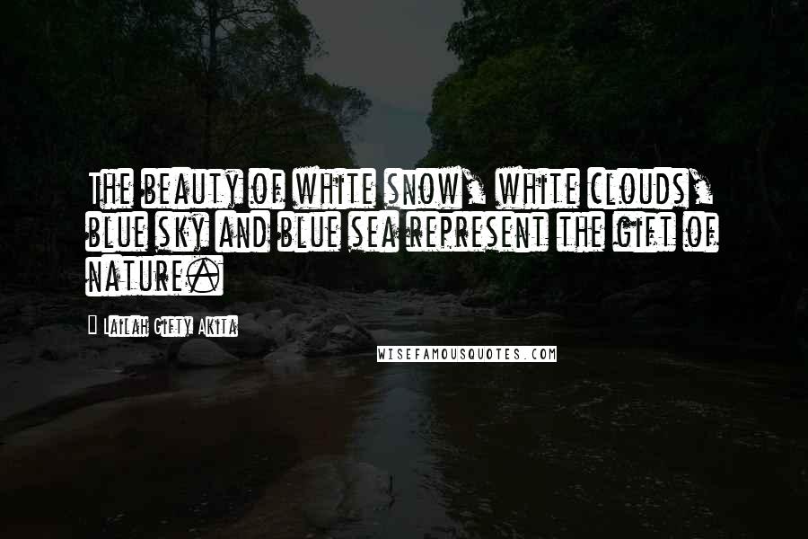 Lailah Gifty Akita Quotes: The beauty of white snow, white clouds, blue sky and blue sea represent the gift of nature.