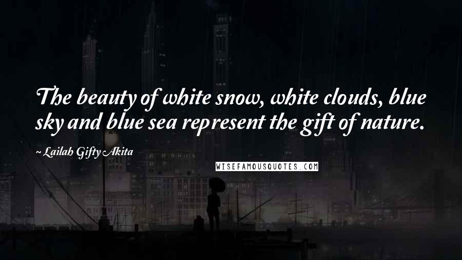 Lailah Gifty Akita Quotes: The beauty of white snow, white clouds, blue sky and blue sea represent the gift of nature.