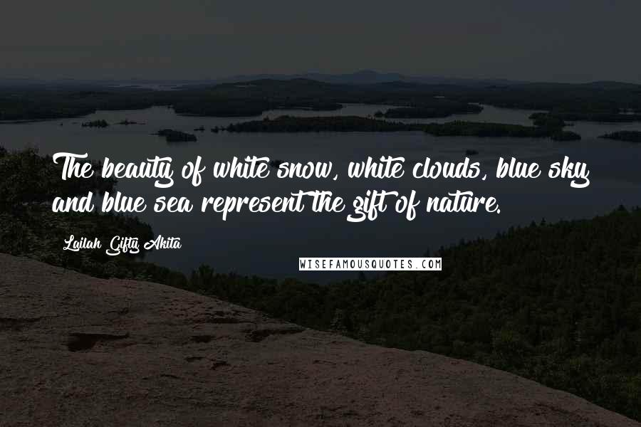 Lailah Gifty Akita Quotes: The beauty of white snow, white clouds, blue sky and blue sea represent the gift of nature.