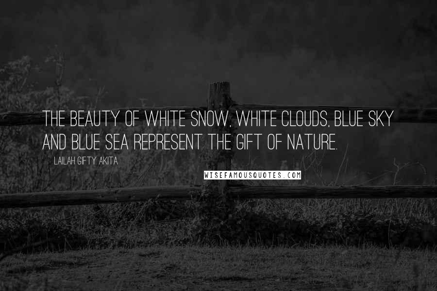 Lailah Gifty Akita Quotes: The beauty of white snow, white clouds, blue sky and blue sea represent the gift of nature.