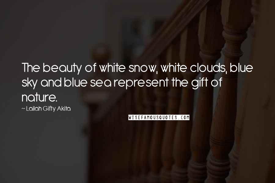Lailah Gifty Akita Quotes: The beauty of white snow, white clouds, blue sky and blue sea represent the gift of nature.