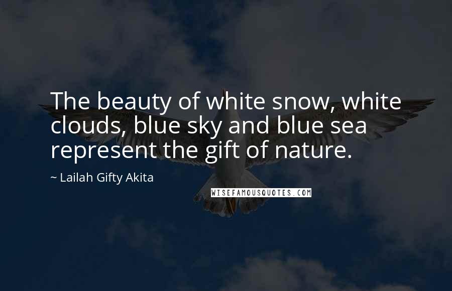 Lailah Gifty Akita Quotes: The beauty of white snow, white clouds, blue sky and blue sea represent the gift of nature.