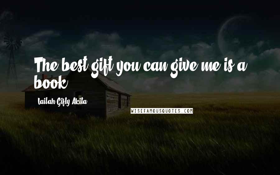 Lailah Gifty Akita Quotes: The best gift you can give me is a book.