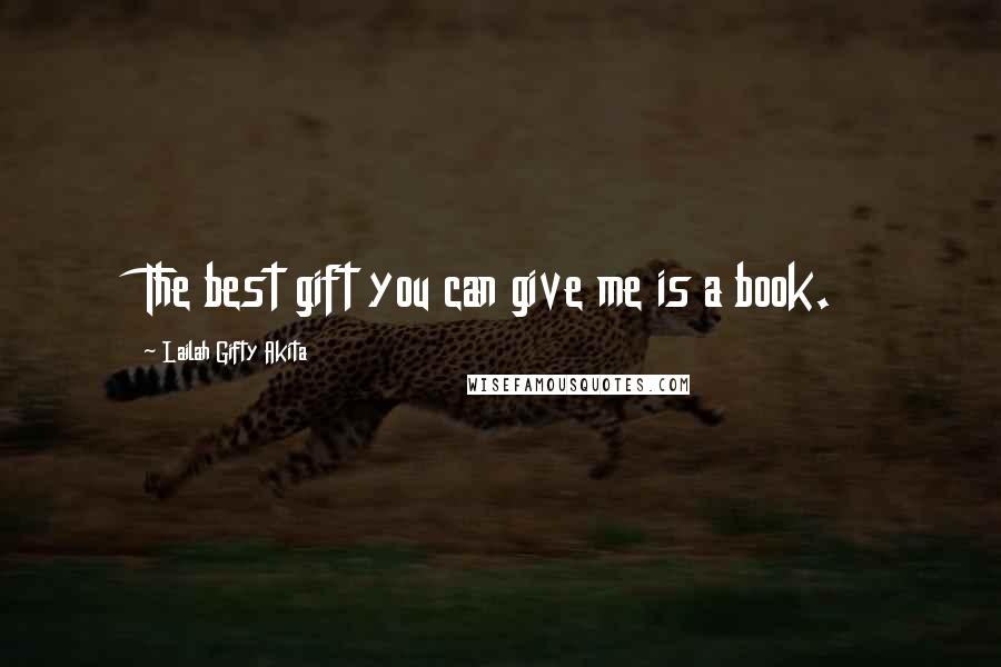 Lailah Gifty Akita Quotes: The best gift you can give me is a book.