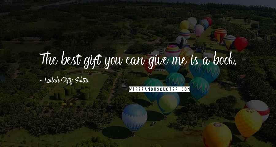 Lailah Gifty Akita Quotes: The best gift you can give me is a book.