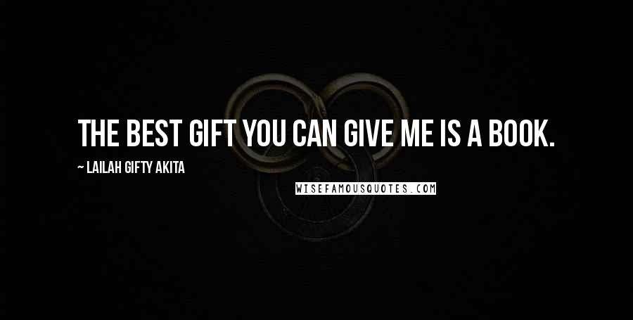Lailah Gifty Akita Quotes: The best gift you can give me is a book.