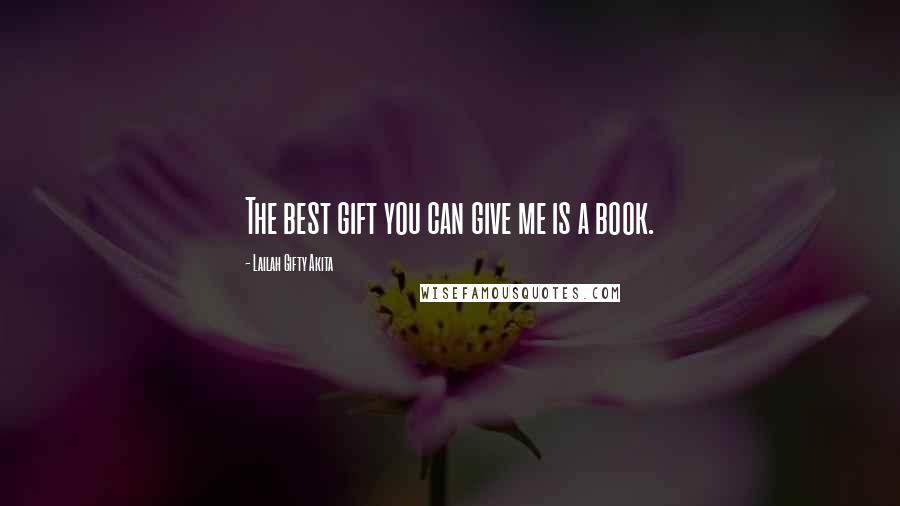 Lailah Gifty Akita Quotes: The best gift you can give me is a book.