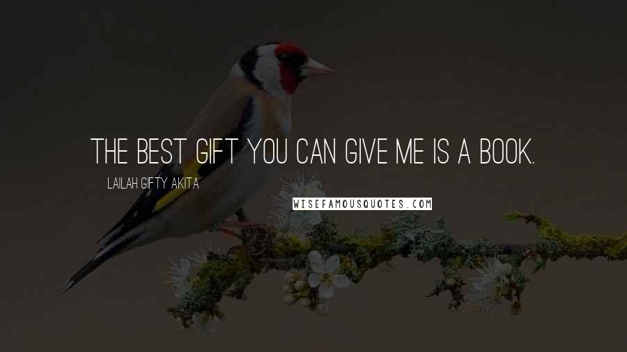 Lailah Gifty Akita Quotes: The best gift you can give me is a book.