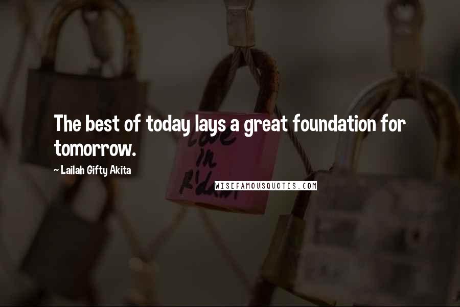 Lailah Gifty Akita Quotes: The best of today lays a great foundation for tomorrow.