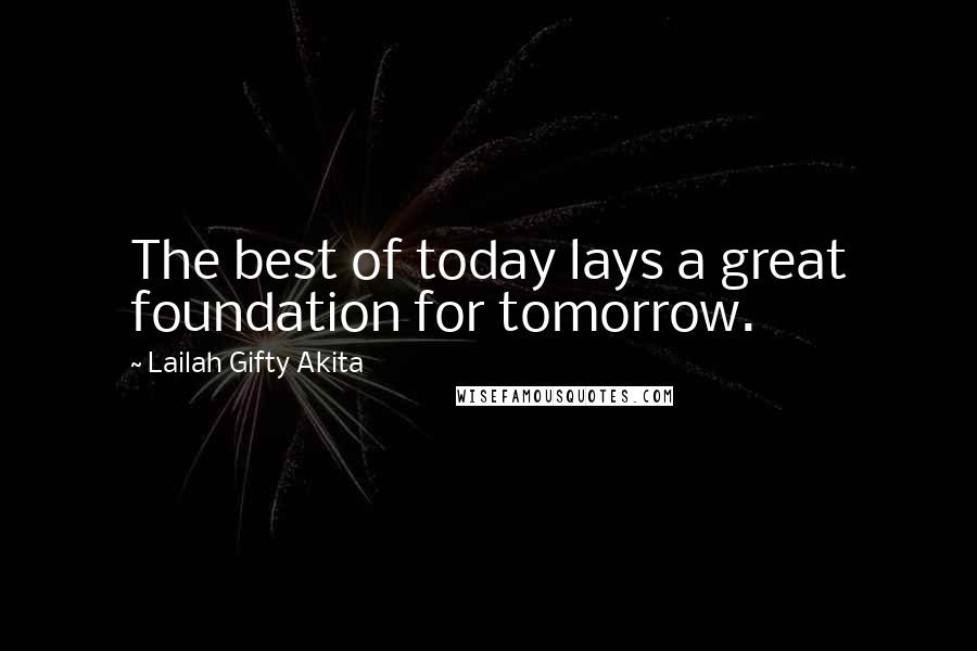 Lailah Gifty Akita Quotes: The best of today lays a great foundation for tomorrow.