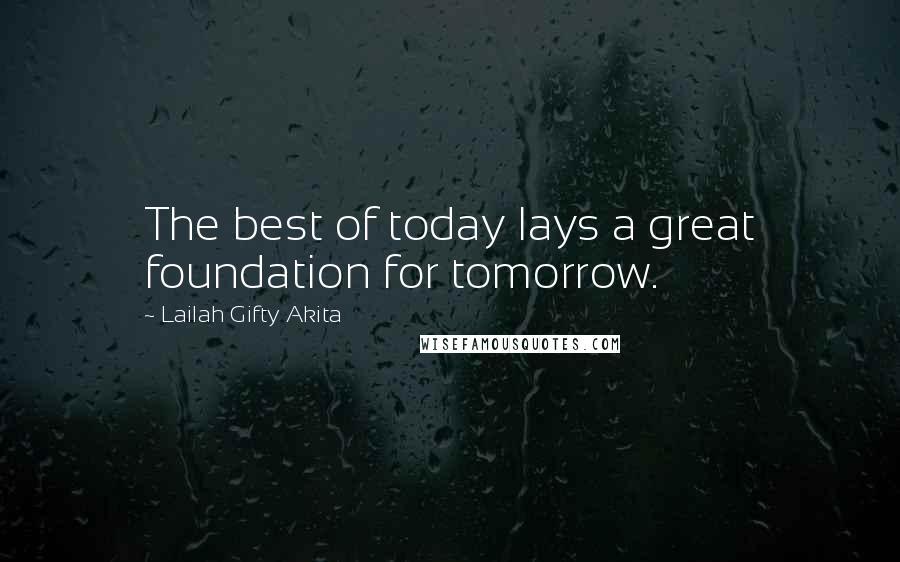 Lailah Gifty Akita Quotes: The best of today lays a great foundation for tomorrow.