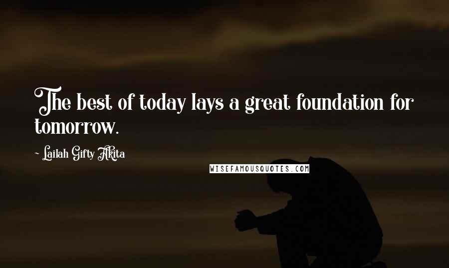 Lailah Gifty Akita Quotes: The best of today lays a great foundation for tomorrow.