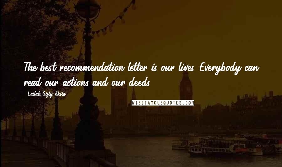 Lailah Gifty Akita Quotes: The best recommendation letter is our lives. Everybody can read our actions and our deeds.