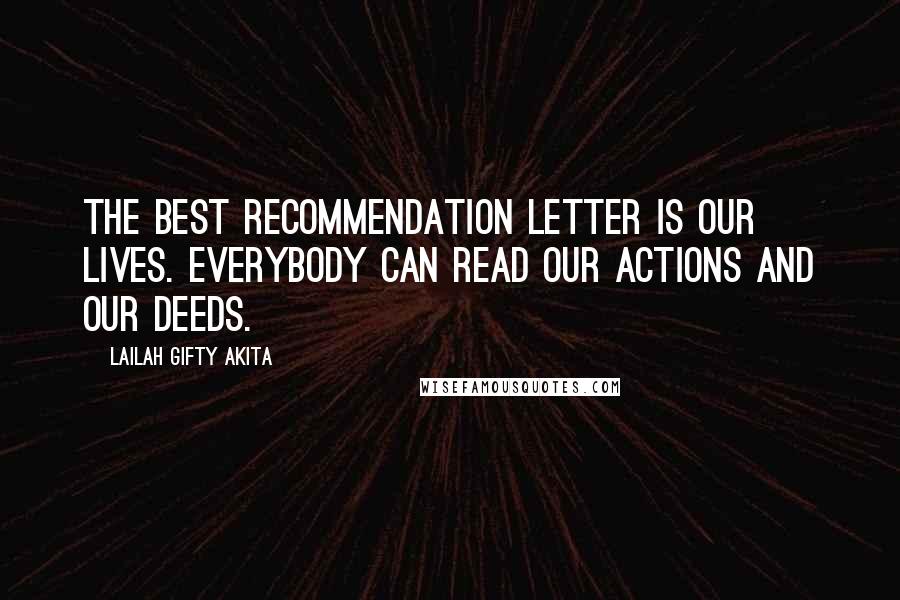 Lailah Gifty Akita Quotes: The best recommendation letter is our lives. Everybody can read our actions and our deeds.