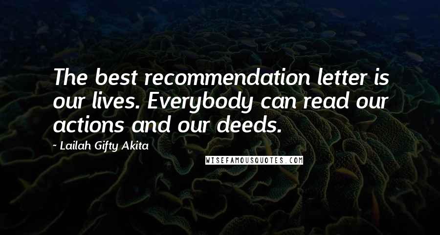 Lailah Gifty Akita Quotes: The best recommendation letter is our lives. Everybody can read our actions and our deeds.