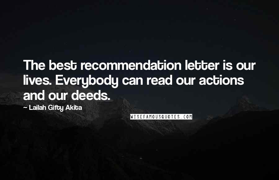 Lailah Gifty Akita Quotes: The best recommendation letter is our lives. Everybody can read our actions and our deeds.