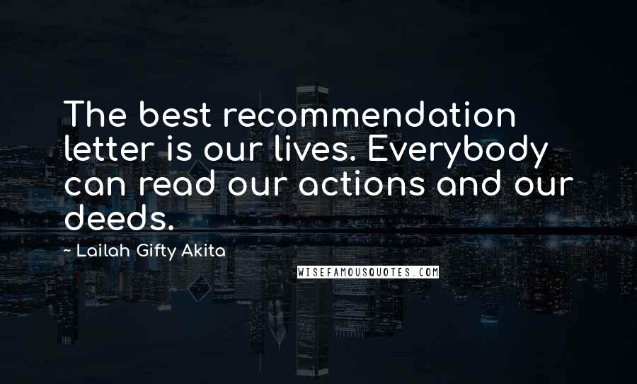 Lailah Gifty Akita Quotes: The best recommendation letter is our lives. Everybody can read our actions and our deeds.