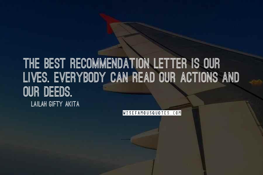 Lailah Gifty Akita Quotes: The best recommendation letter is our lives. Everybody can read our actions and our deeds.