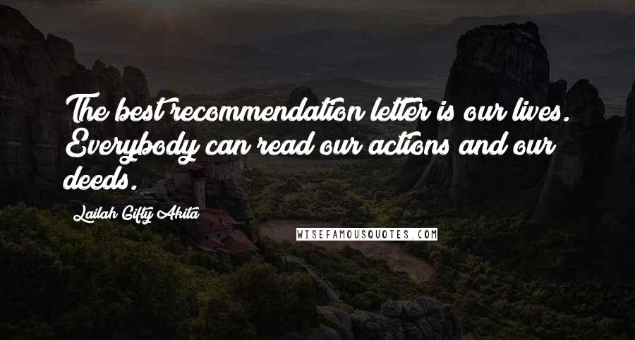 Lailah Gifty Akita Quotes: The best recommendation letter is our lives. Everybody can read our actions and our deeds.