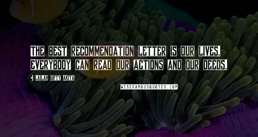 Lailah Gifty Akita Quotes: The best recommendation letter is our lives. Everybody can read our actions and our deeds.