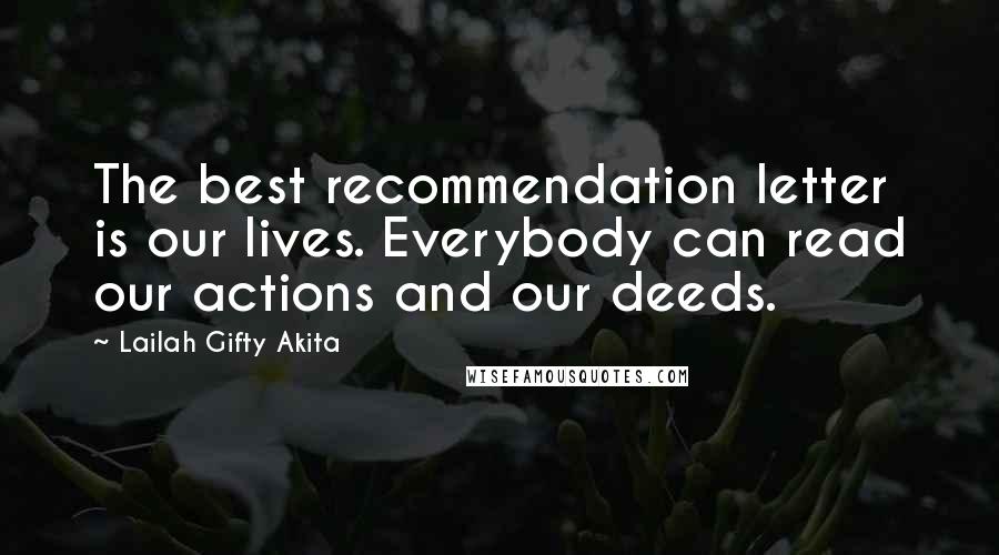 Lailah Gifty Akita Quotes: The best recommendation letter is our lives. Everybody can read our actions and our deeds.