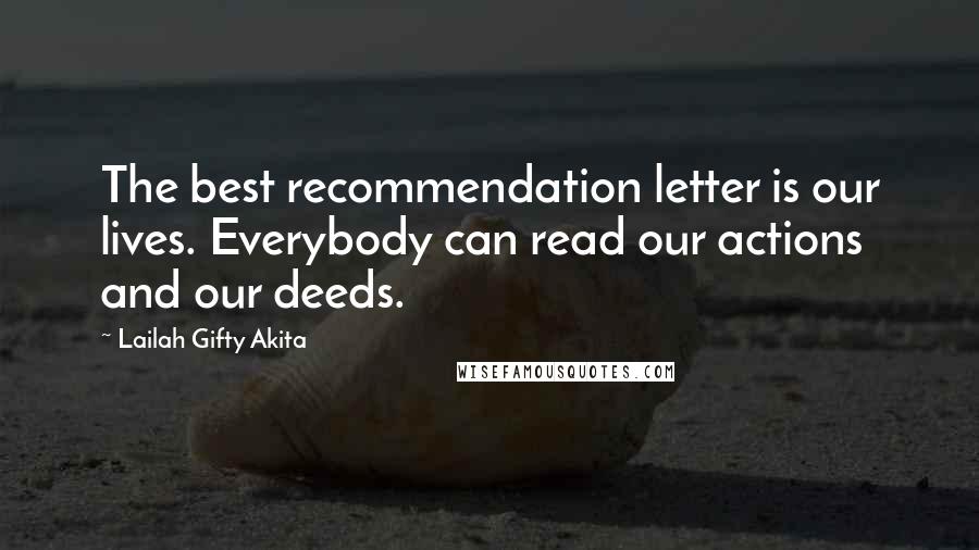 Lailah Gifty Akita Quotes: The best recommendation letter is our lives. Everybody can read our actions and our deeds.