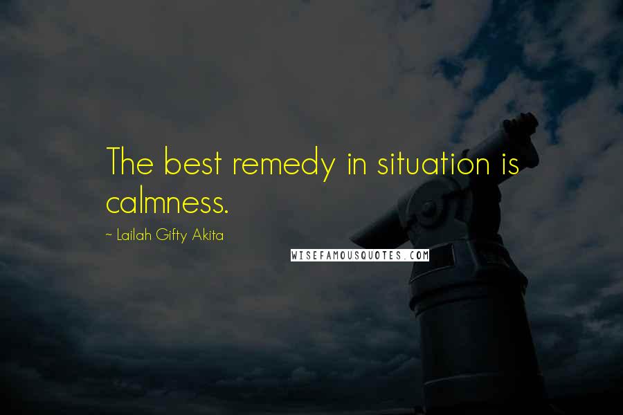 Lailah Gifty Akita Quotes: The best remedy in situation is calmness.