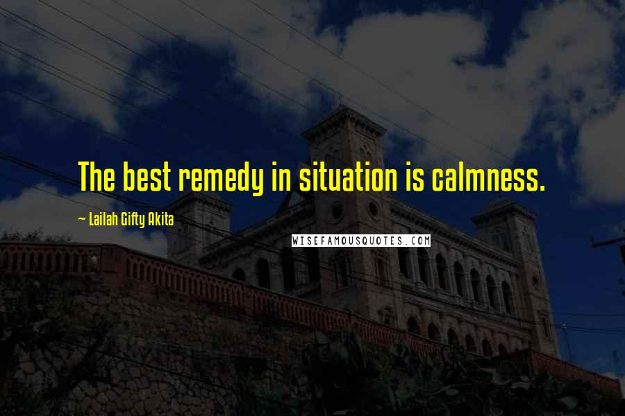 Lailah Gifty Akita Quotes: The best remedy in situation is calmness.