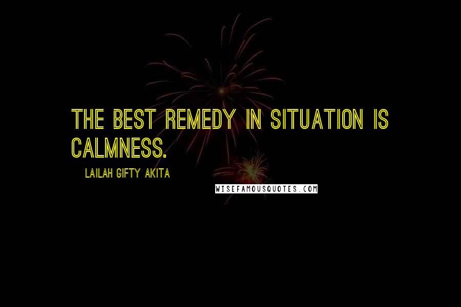 Lailah Gifty Akita Quotes: The best remedy in situation is calmness.