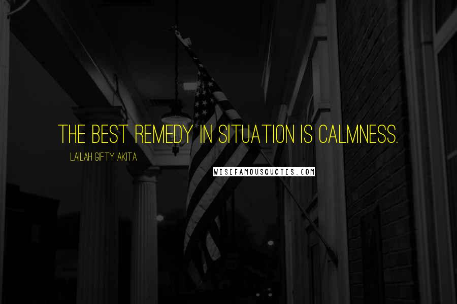 Lailah Gifty Akita Quotes: The best remedy in situation is calmness.