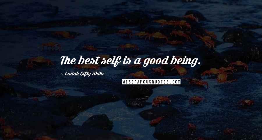 Lailah Gifty Akita Quotes: The best self is a good being.