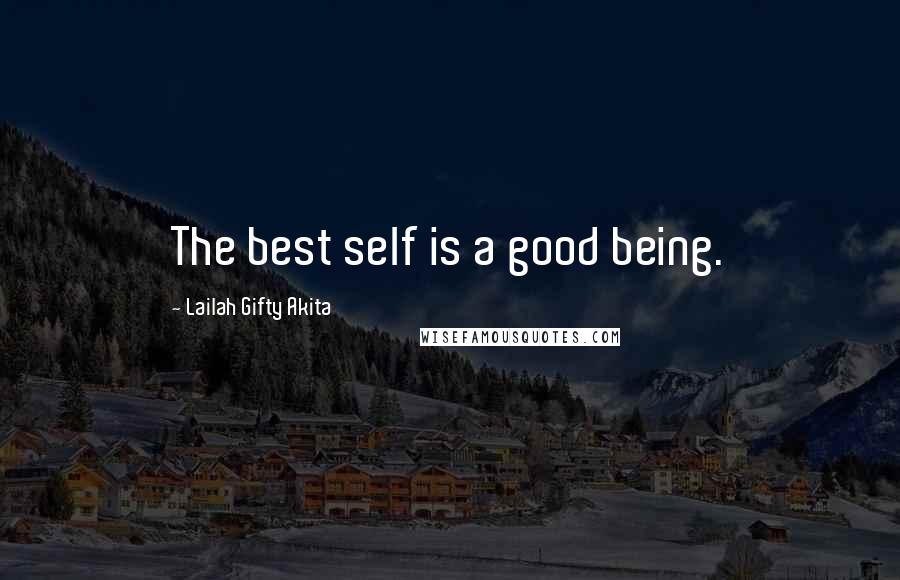 Lailah Gifty Akita Quotes: The best self is a good being.