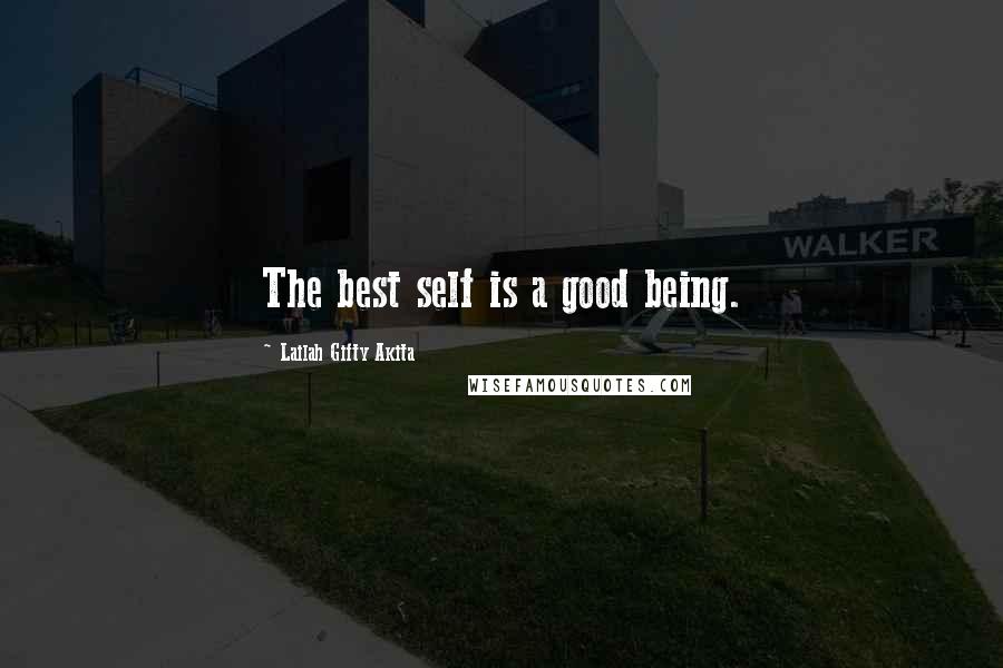 Lailah Gifty Akita Quotes: The best self is a good being.