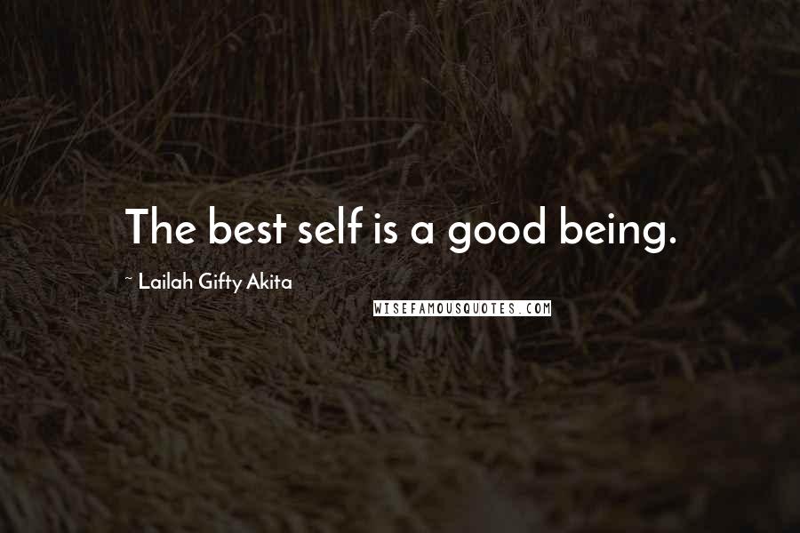 Lailah Gifty Akita Quotes: The best self is a good being.