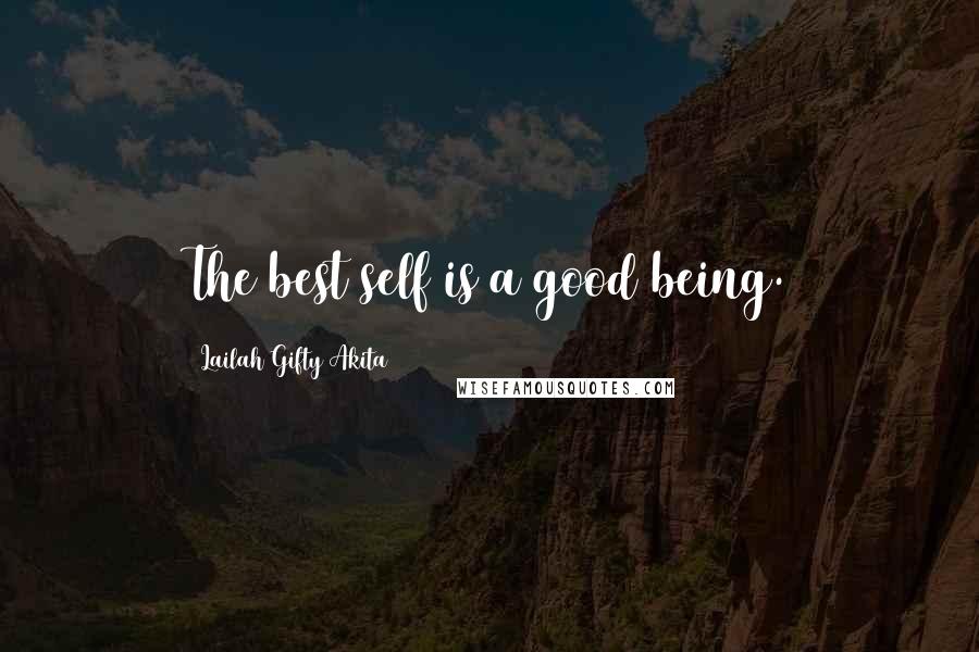 Lailah Gifty Akita Quotes: The best self is a good being.