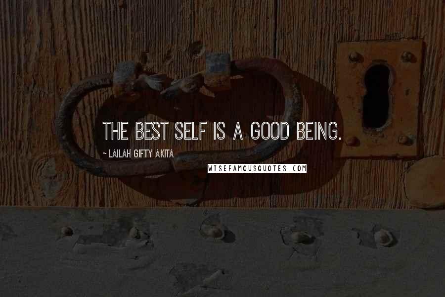 Lailah Gifty Akita Quotes: The best self is a good being.