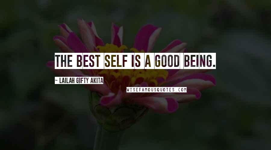 Lailah Gifty Akita Quotes: The best self is a good being.