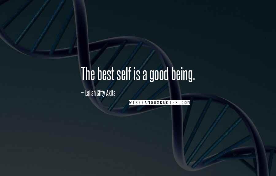 Lailah Gifty Akita Quotes: The best self is a good being.