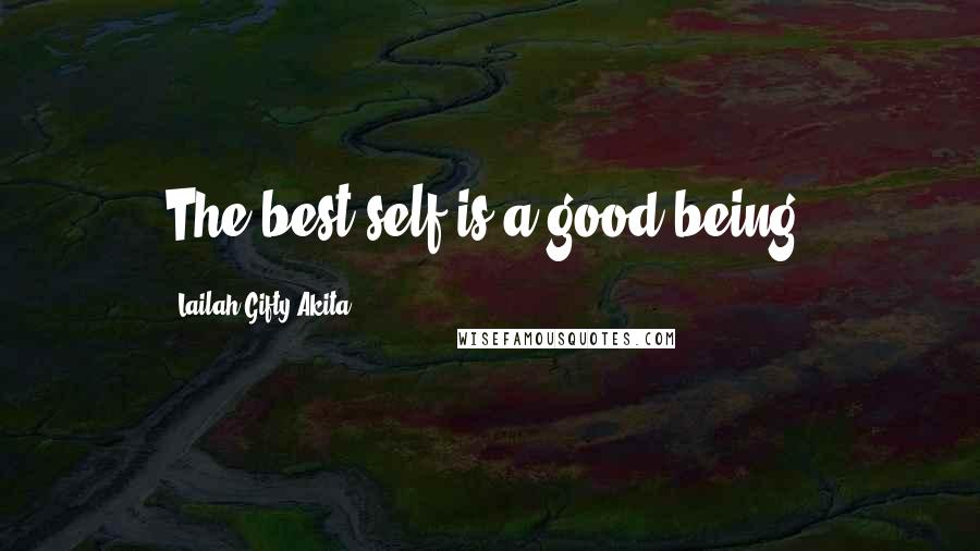 Lailah Gifty Akita Quotes: The best self is a good being.